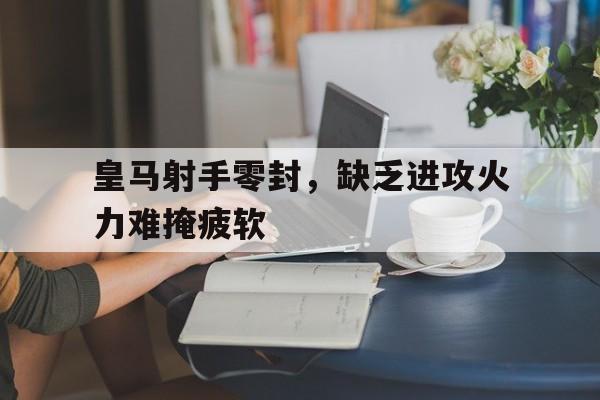 皇马射手零封，缺乏进攻火力难掩疲软的简单介绍