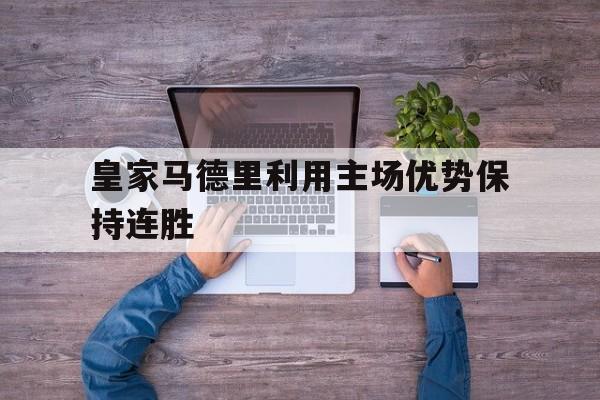 包含皇家马德里利用主场优势保持连胜的词条