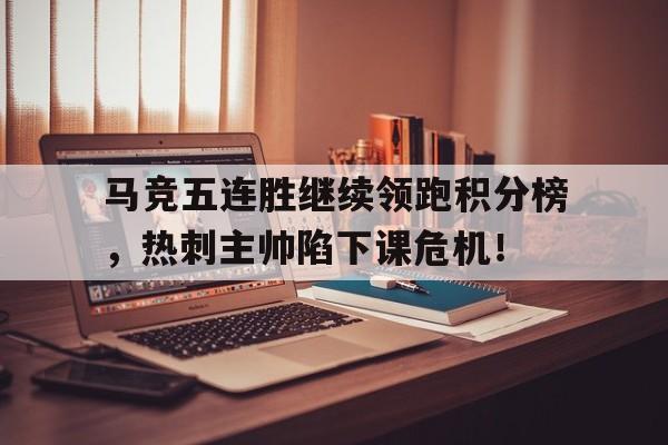 马竞五连胜继续领跑积分榜，热刺主帅陷下课危机！
